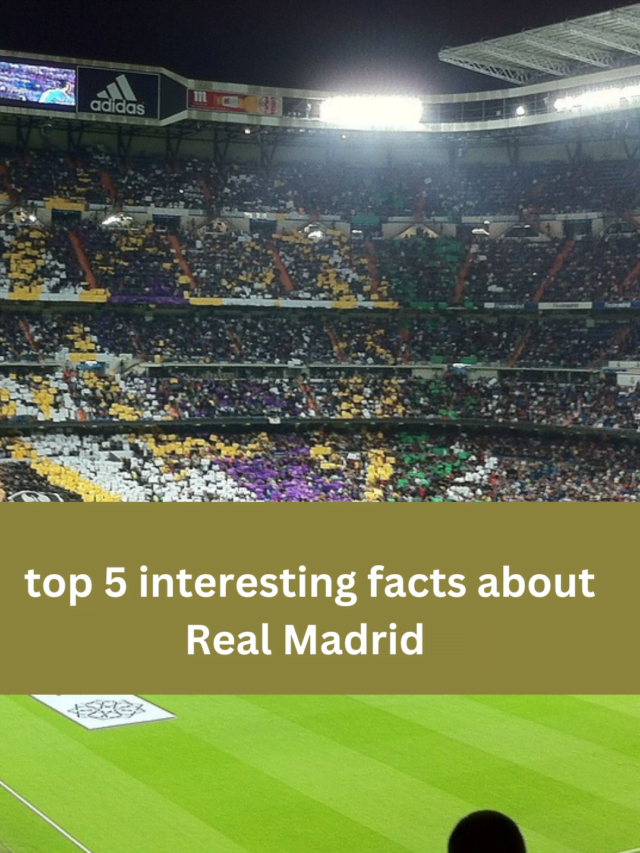 top 5 interesting facts about Real Madrid